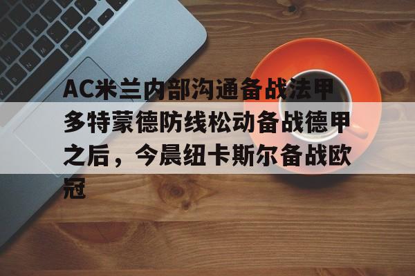 富联娱乐平台-包含AC米兰内部沟通备战法甲多特蒙德防线松动备战德甲之后，今晨纽卡斯尔备战欧冠的词条